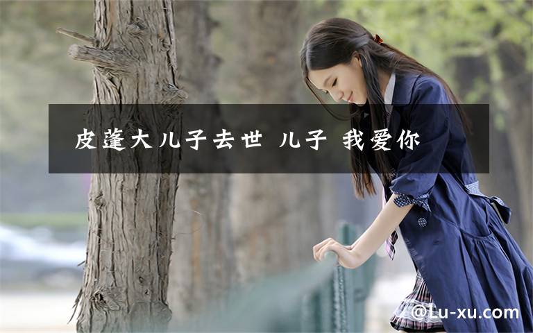 皮蓬大儿子去世 儿子 我爱你