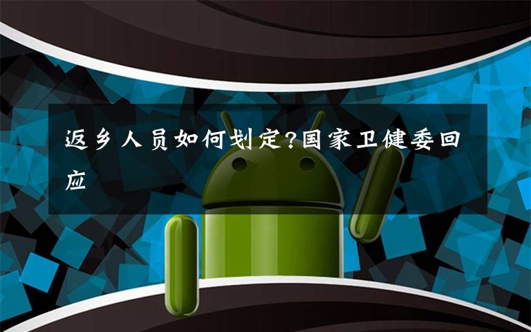 返乡人员如何划定?国家卫健委回应