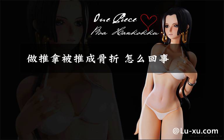 做推拿被推成骨折 怎么回事