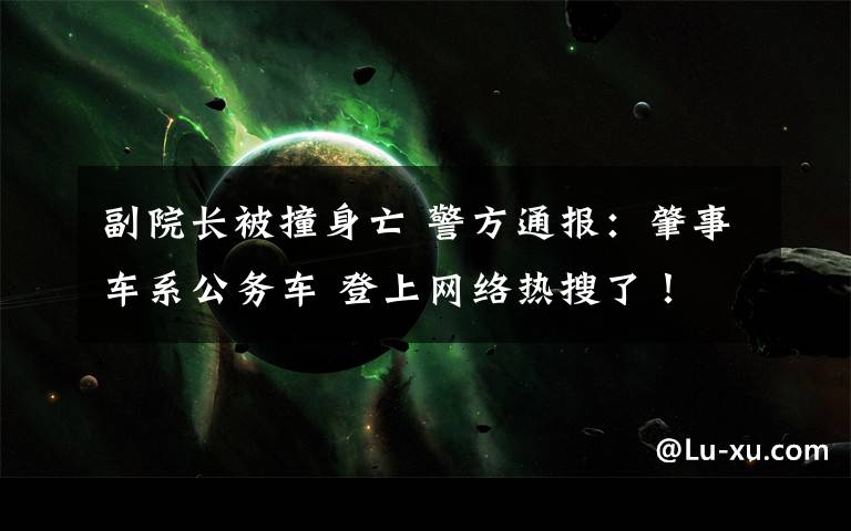 副院长被撞身亡 警方通报:肇事车系公务车 登上网络热搜了!