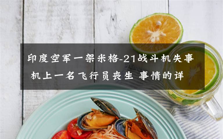 印度空军一架米格-21战斗机失事 机上一名飞行员丧生 事情的详情始末是怎么样了!