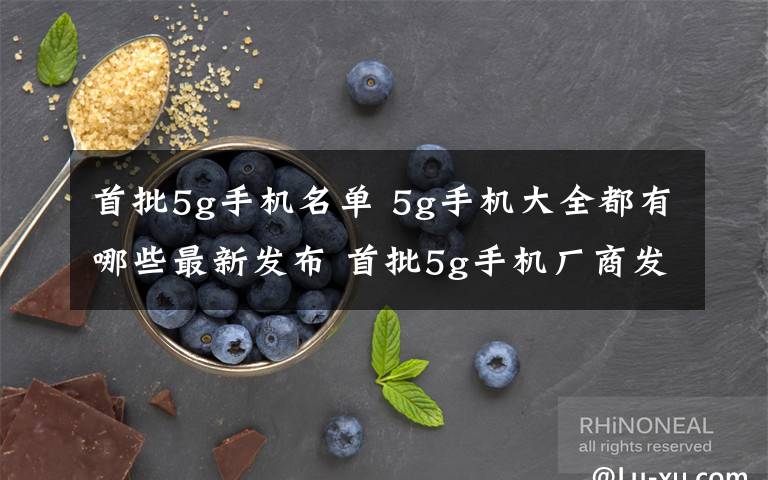 首批5g手机名单 5g手机大全都有哪些最新发布 首批5g手机厂商发行名单