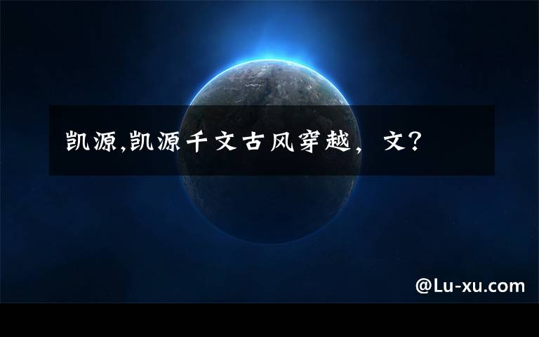 凯源,凯源千文古风穿越，文？