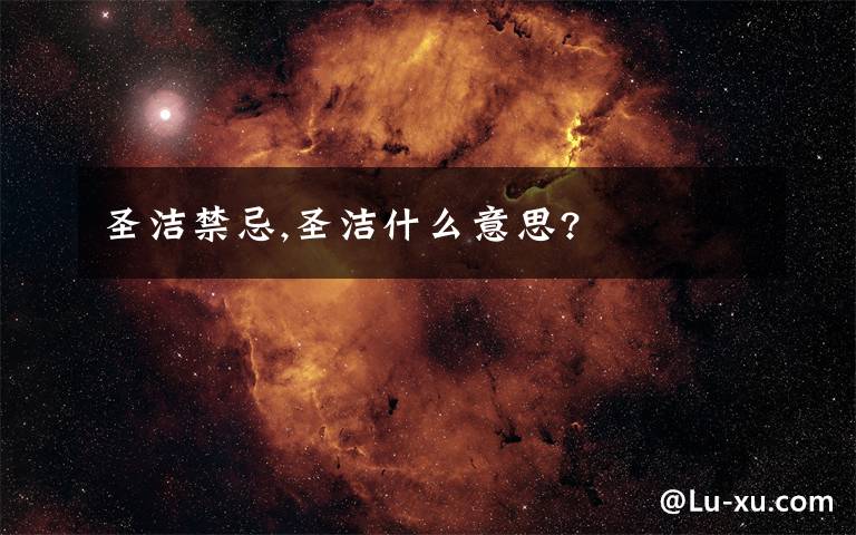 圣洁禁忌,圣洁什么意思?