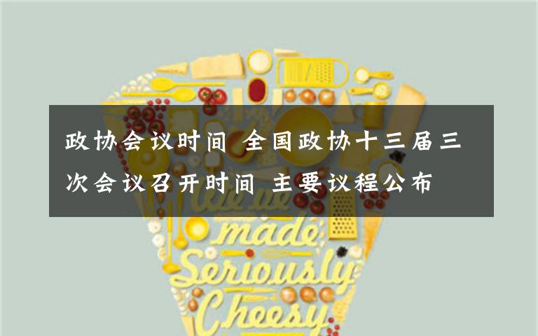 政协会议时间 全国政协十三届三次会议召开时间 主要议程公布
