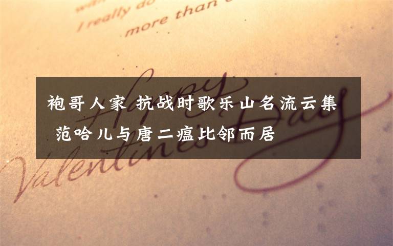 袍哥人家 抗战时歌乐山名流云集 范哈儿与唐二瘟比邻而居