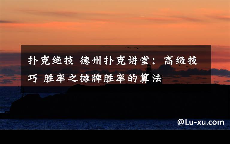 扑克绝技 德州扑克讲堂:高级技巧 胜率之摊牌胜率的算法