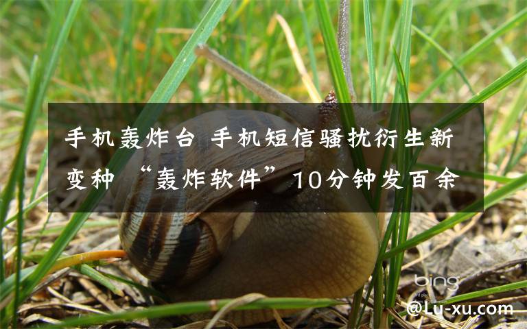 手机轰炸台 手机短信骚扰衍生新变种 “轰炸软件”10分钟发百余验证码短信