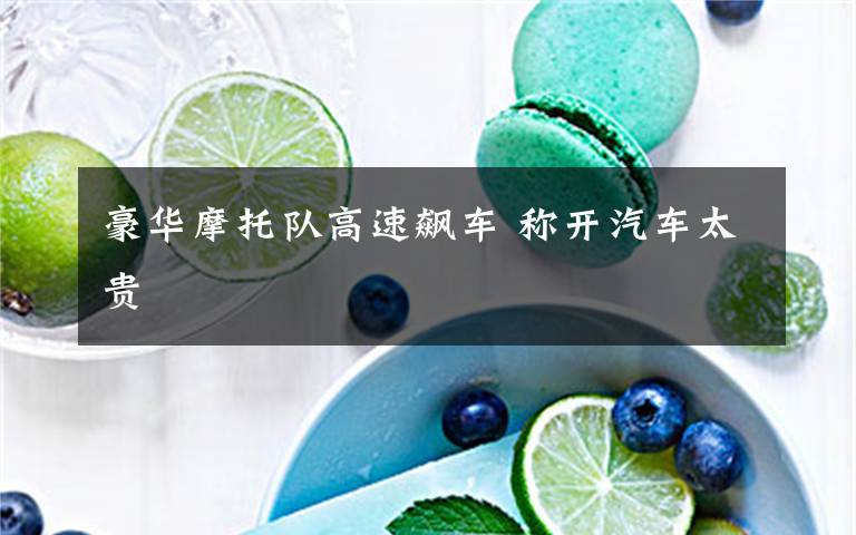 豪华摩托队高速飙车 称开汽车太贵