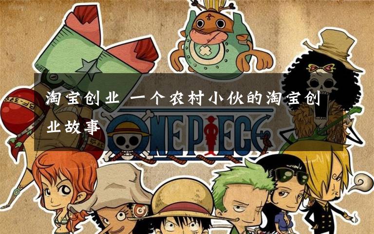 淘宝创业 一个农村小伙的淘宝创业故事