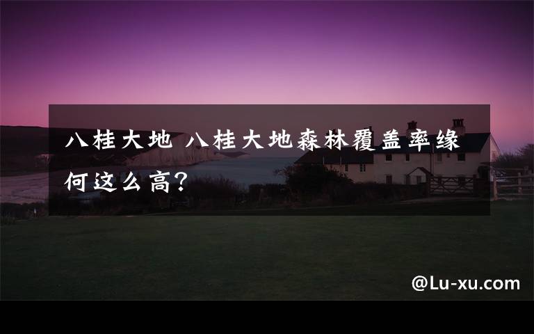 八桂大地 八桂大地森林覆盖率缘何这么高？