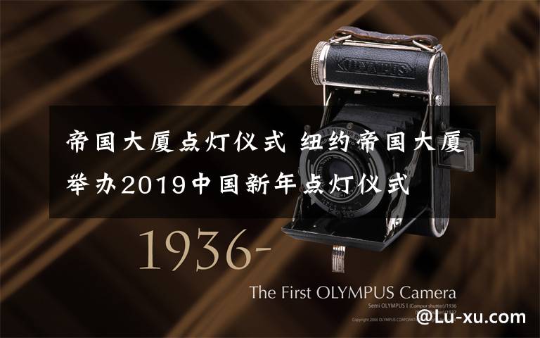 帝国大厦点灯仪式 纽约帝国大厦举办2019中国新年点灯仪式