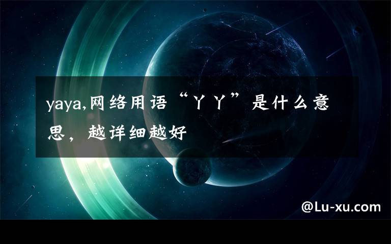 yaya,网络用语“丫丫”是什么意思，越详细越好