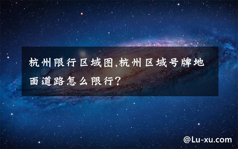 杭州限行区域图,杭州区域号牌地面道路怎么限行?