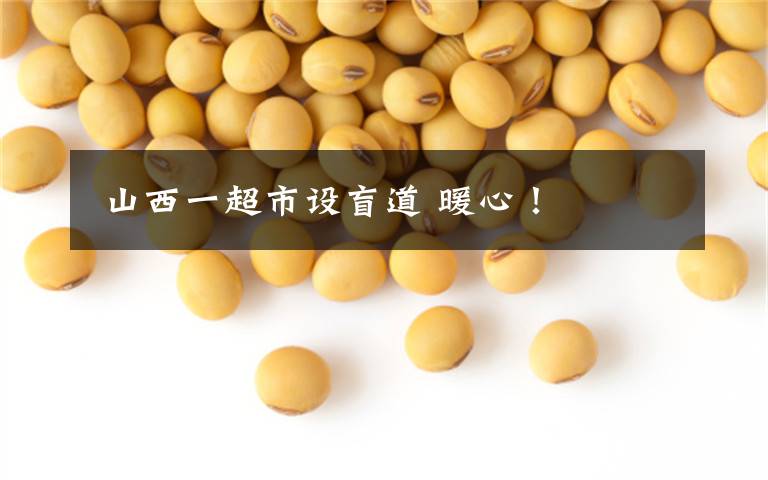 山西一超市设盲道 暖心!