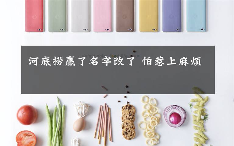 河底捞赢了名字改了 怕惹上麻烦