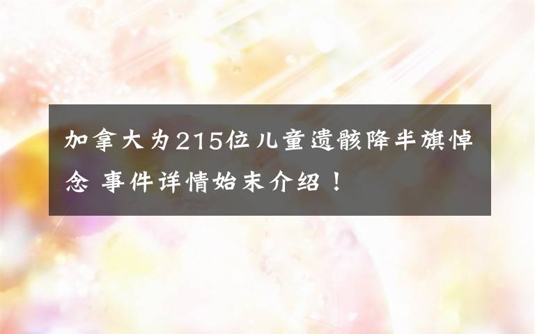 加拿大为215位儿童遗骸降半旗悼念 事件详情始末介绍！