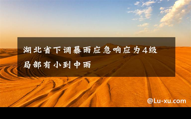 湖北省下调暴雨应急响应为4级 局部有小到中雨