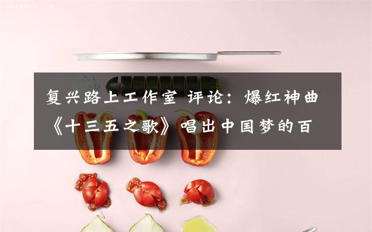 复兴路上工作室 评论：爆红神曲《十三五之歌》唱出中国梦的百姓心