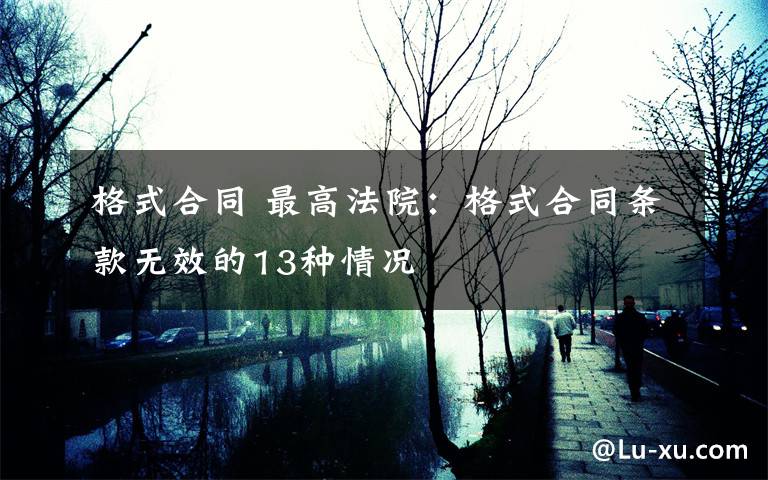 格式合同 最高法院：格式合同条款无效的13种情况