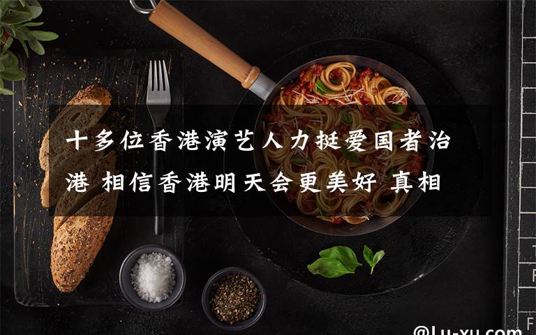 十多位香港演艺人力挺爱国者治港 相信香港明天会更美好 真相到底是怎样的?