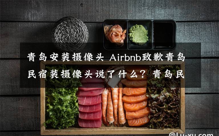 青岛安装摄像头 Airbnb致歉青岛民宿装摄像头说了什么?青岛民宿摄像头偷拍事件始末