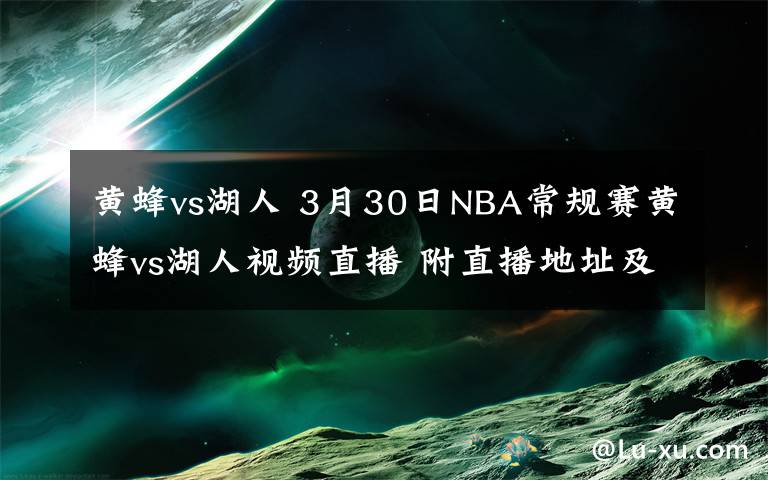 黄蜂vs湖人 3月30日NBA常规赛黄蜂vs湖人视频直播 附直播地址及比赛时间