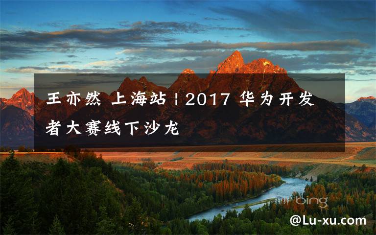 王亦然 上海站 | 2017 华为开发者大赛线下沙龙