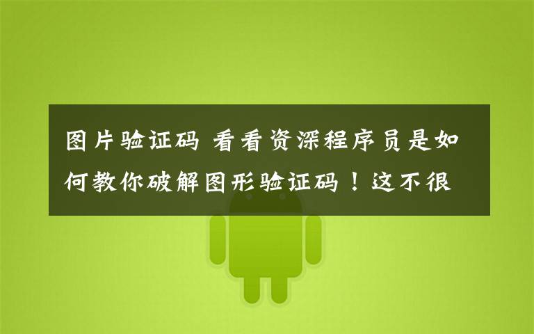图片验证码 看看资深程序员是如何教你破解图形验证码!这不很简单嘛!