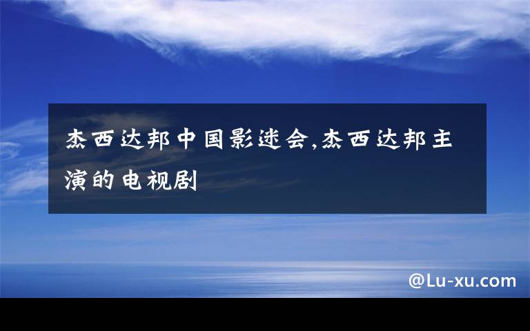 杰西达邦中国影迷会,杰西达邦主演的电视剧