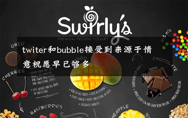 twiter和bubble接受到来源于情意祝愿早已够多