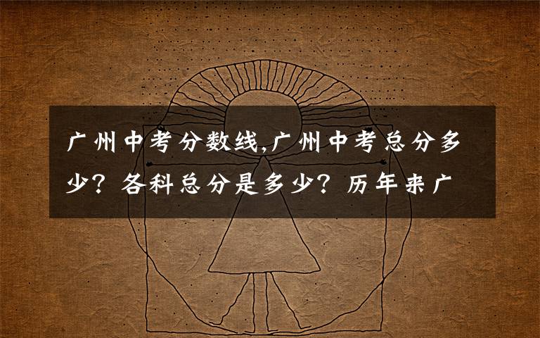 广州中考分数线,广州中考总分多少?各科总分是多少?历年来广州重点高中的录取分数是多少??