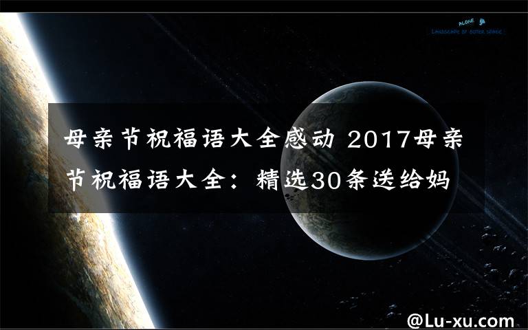 母亲节祝福语大全感动 2017母亲节祝福语大全:精选30条送给妈妈的创意感人祝福语