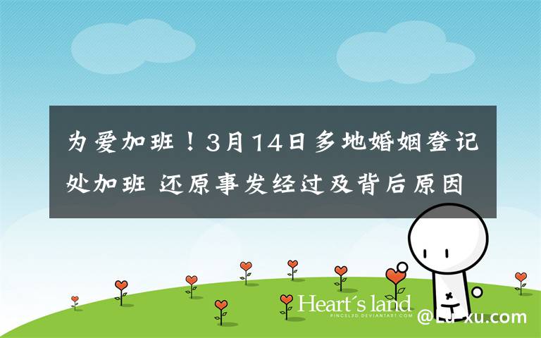 为爱加班!3月14日多地婚姻登记处加班 还原事发经过及背后原因!
