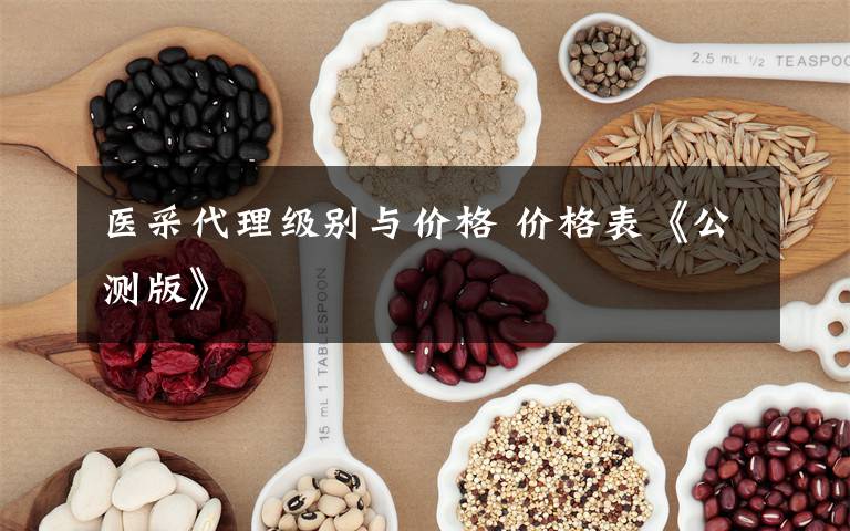 医采代理级别与价格 价格表《公测版》