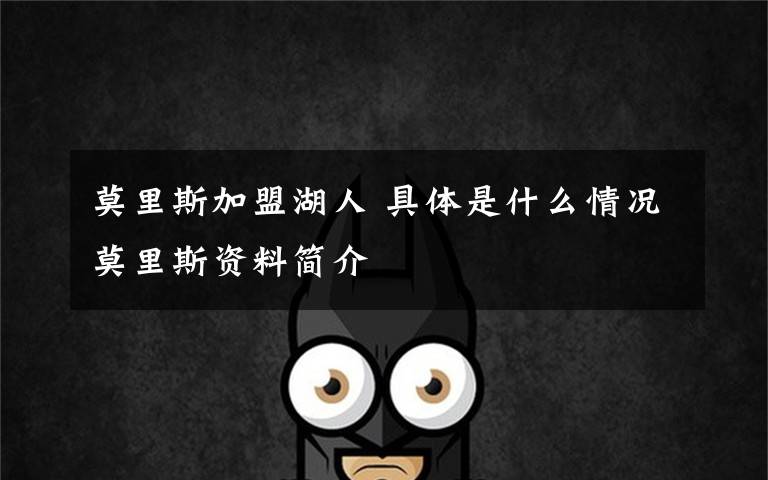 莫里斯加盟湖人 具体是什么情况莫里斯资料简介