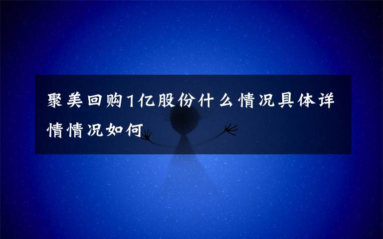 聚美回购1亿股份什么情况具体详情情况如何