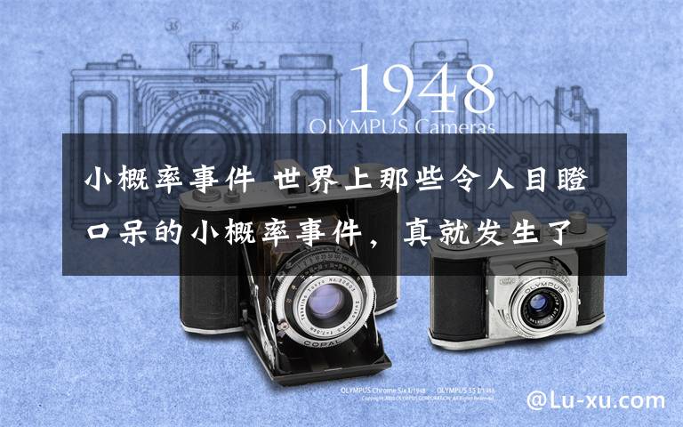 小概率事件 世界上那些令人目瞪口呆的小概率事件,真就发生了!