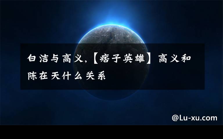 白洁与高义,【痞子英雄】高义和陈在天什么关系