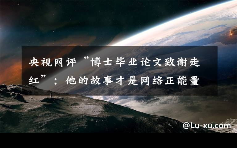 央视网评“博士毕业论文致谢走红”:他的故事才是网络正能量
