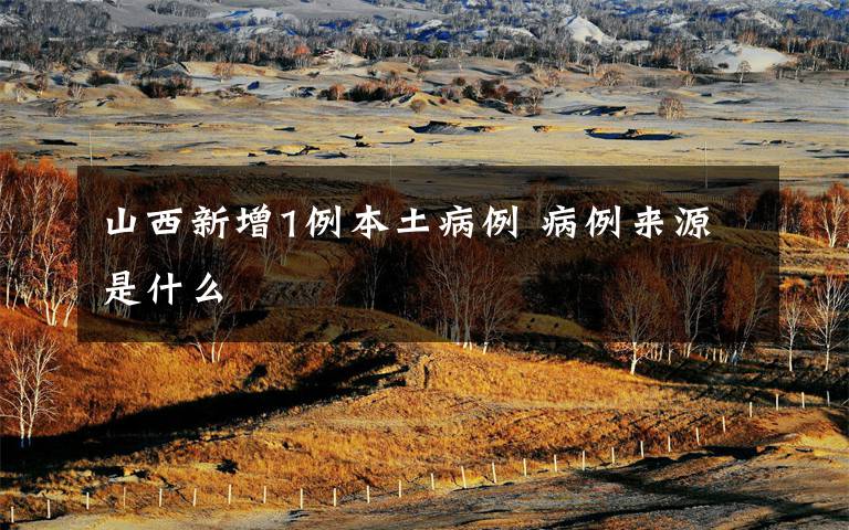 山西新增1例本土病例 病例来源是什么