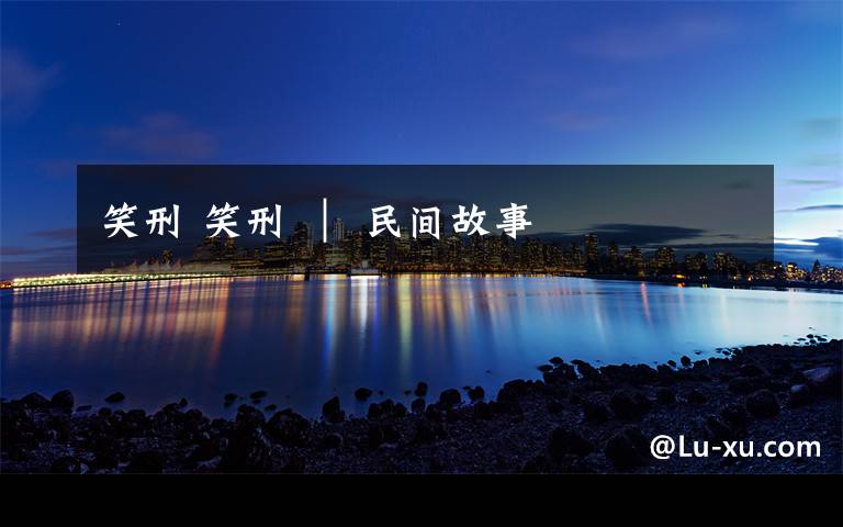 笑刑 笑刑 | 民间故事