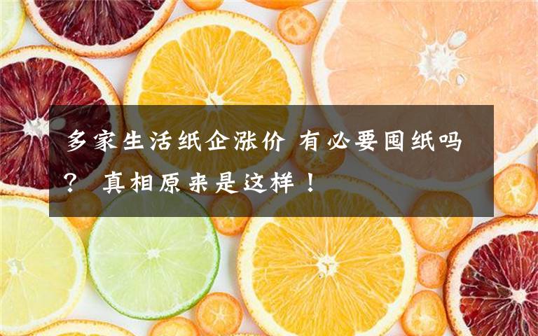 多家生活纸企涨价 有必要囤纸吗？ 真相原来是这样！