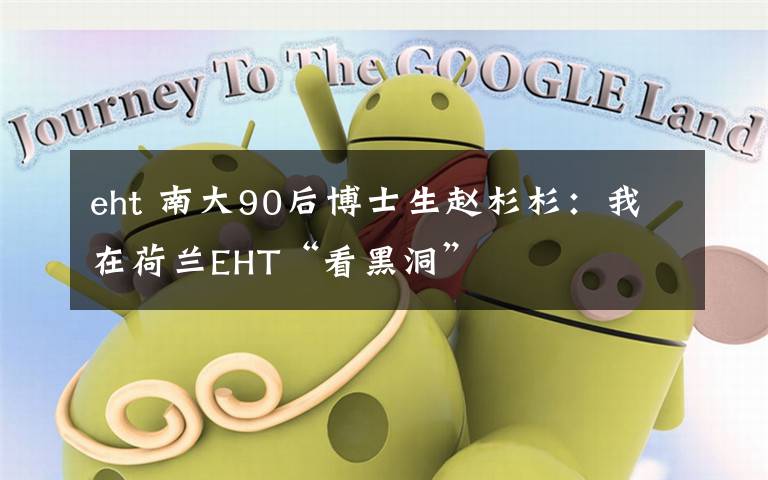 eht 南大90后博士生赵杉杉:我在荷兰EHT“看黑洞”