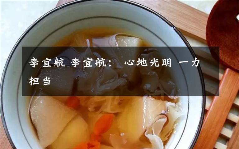 李宜航 李宜航： 心地光明 一力担当