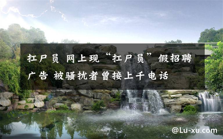 扛尸员 网上现“扛尸员”假招聘广告 被骚扰者曾接上千电话