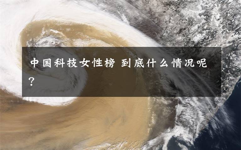 中国科技女性榜 到底什么情况呢？