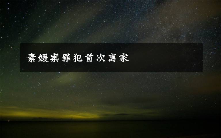 素媛案罪犯首次离家