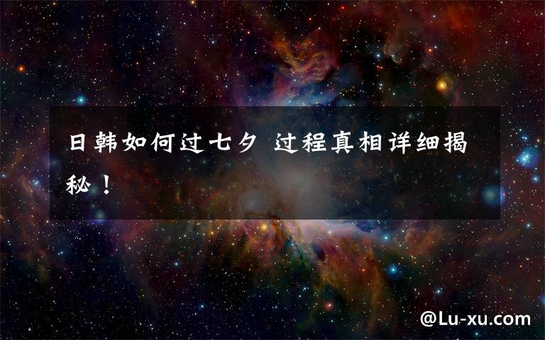 日韩如何过七夕 过程真相详细揭秘!