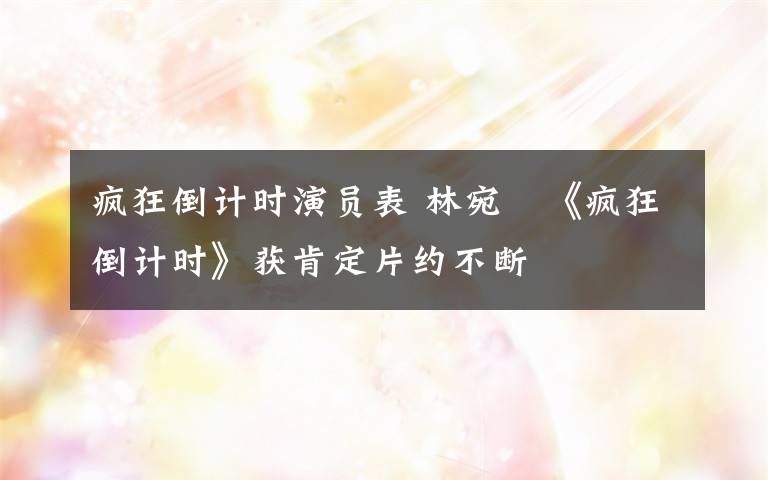 疯狂倒计时演员表 林宛曈《疯狂倒计时》获肯定片约不断